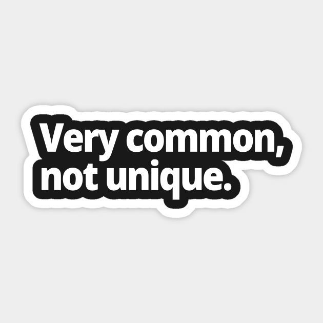 Very common, not unique Sticker by WittyChest